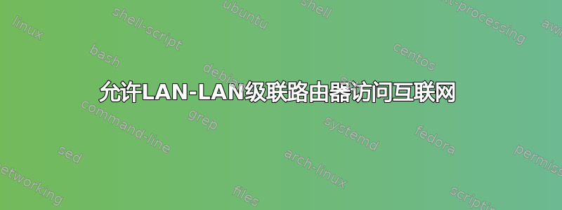 允许LAN-LAN级联路由器访问互联网