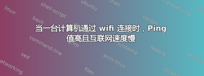 当一台计算机通过 wifi 连接时，Ping 值高且互联网速度慢