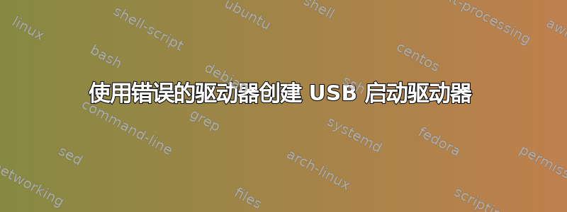 使用错误的驱动器创建 USB 启动驱动器