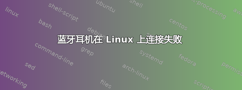 蓝牙耳机在 Linux 上连接失败