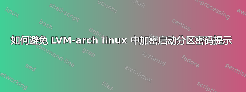 如何避免 LVM-arch linux 中加密启动分区密码提示