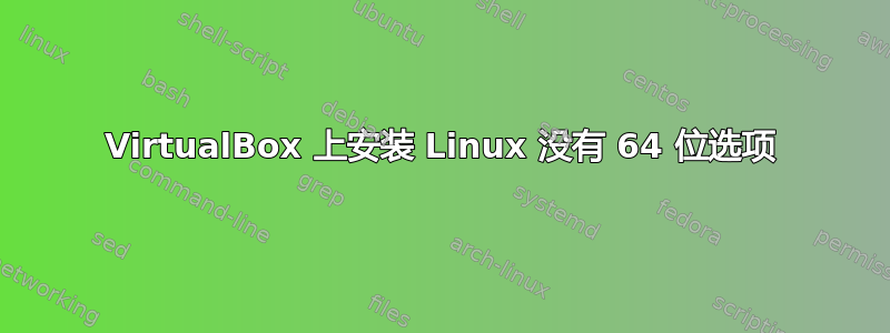 VirtualBox 上安装 Linux 没有 64 位选项