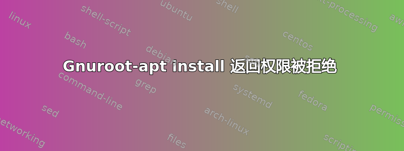 Gnuroot-apt install 返回权限被拒绝