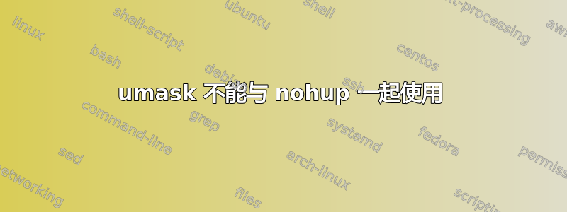 umask 不能与 nohup 一起使用