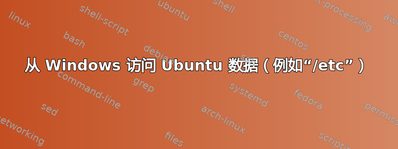 从 Windows 访问 Ubuntu 数据（例如“/etc”）