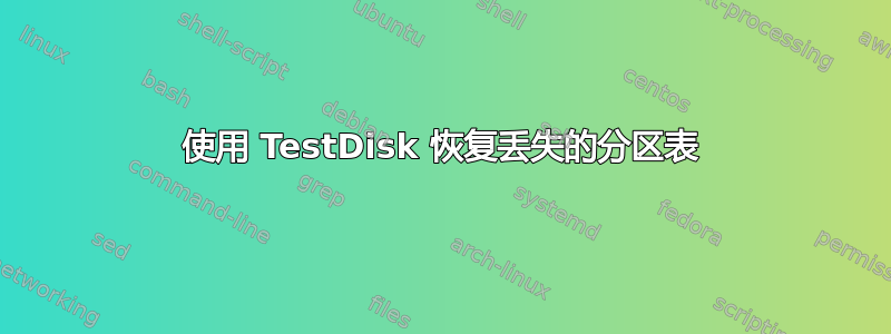 使用 TestDisk 恢复丢失的分区表