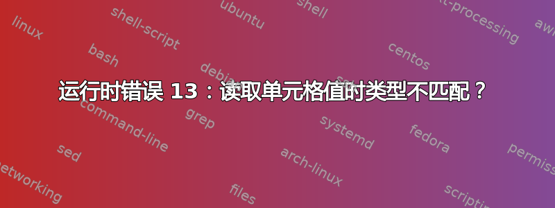 运行时错误 13：读取单元格值时类型不匹配？