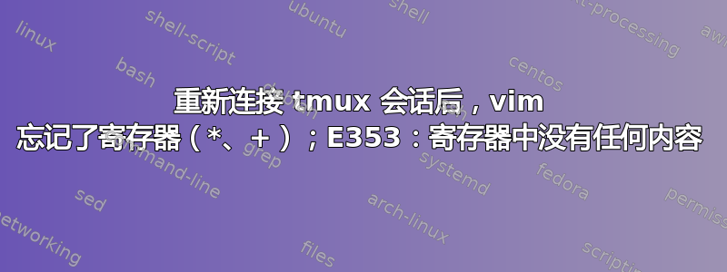 重新连接 tmux 会话后，vim 忘记了寄存器（*、+）；E353：寄存器中没有任何内容