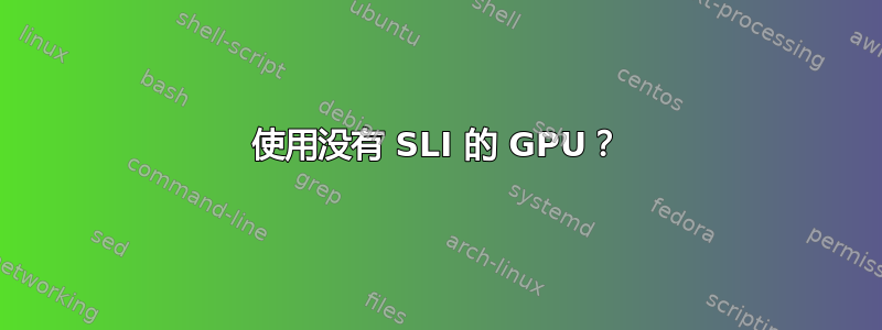 使用没有 SLI 的 GPU？