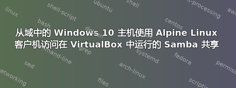 从域中的 Windows 10 主机使用 Alpine Linux 客户机访问在 VirtualBox 中运行的 Samba 共享