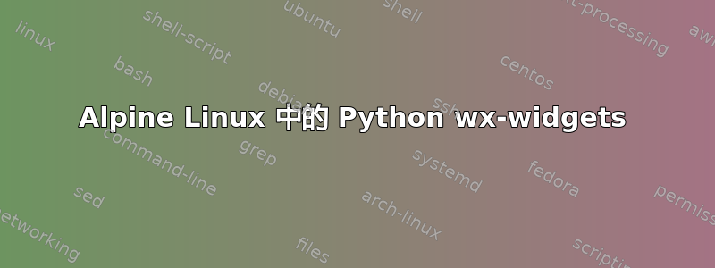 Alpine Linux 中的 Python wx-widgets