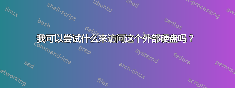 我可以尝试什么来访问这个外部硬盘吗？