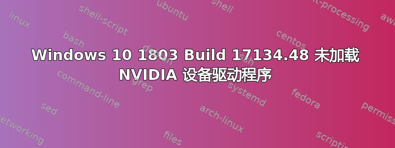 Windows 10 1803 Build 17134.48 未加载 NVIDIA 设备驱动程序