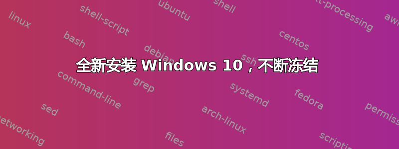 全新安装 Windows 10，不断冻结