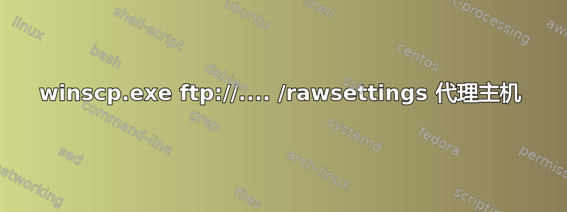 winscp.exe ftp://.... /rawsettings 代理主机