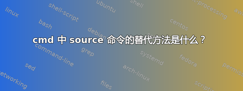 cmd 中 source 命令的替代方法是什么？