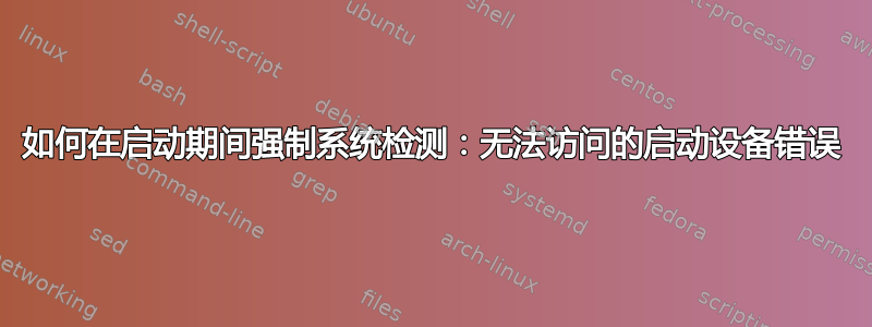 如何在启动期间强制系统检测：无法访问的启动设备错误