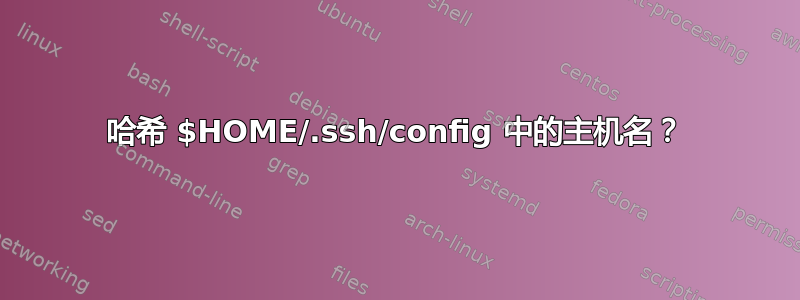 哈希 $HOME/.ssh/config 中的主机名？