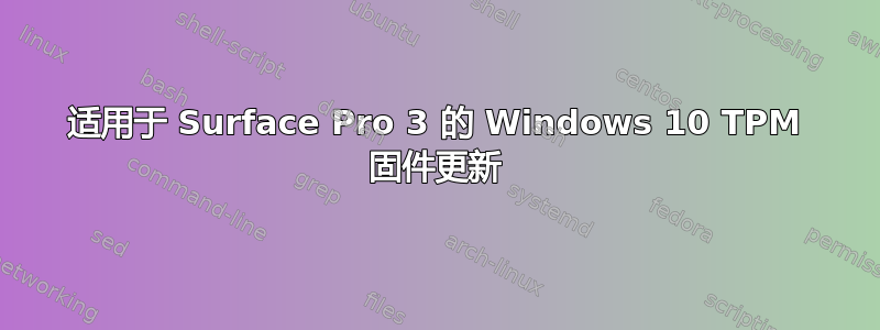 适用于 Surface Pro 3 的 Windows 10 TPM 固件更新