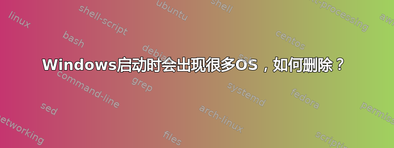 Windows启动时会出现很多OS，如何删除？