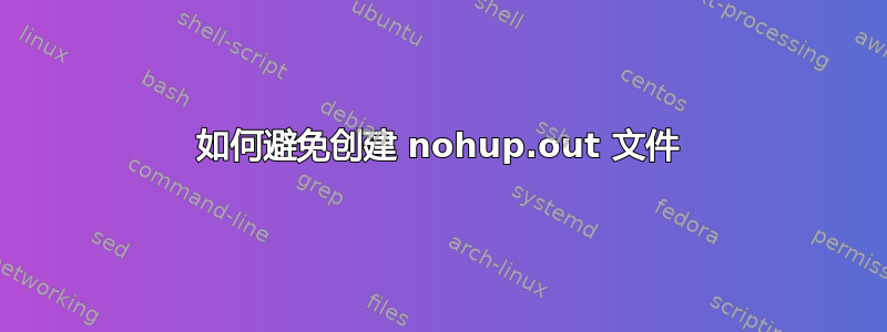 如何避免创建 nohup.out 文件