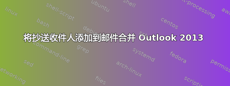 将抄送收件人添加到邮件合并 Outlook 2013