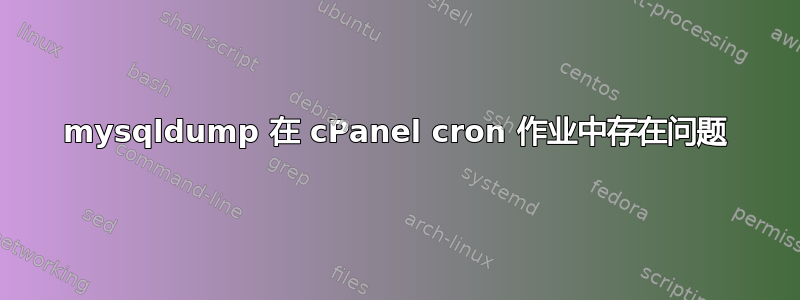 mysqldump 在 cPanel cron 作业中存在问题