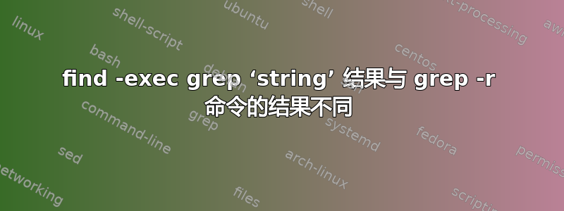 find -exec grep ‘string’ 结果与 grep -r 命令的结果不同