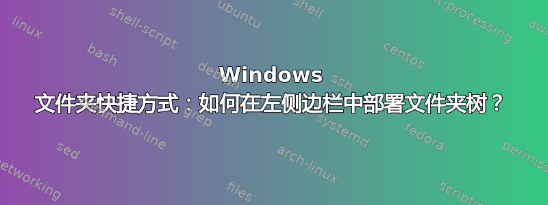 Windows 文件夹快捷方式：如何在左侧边栏中部署文件夹树？