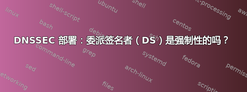 DNSSEC 部署：委派签名者（DS）是强制性的吗？