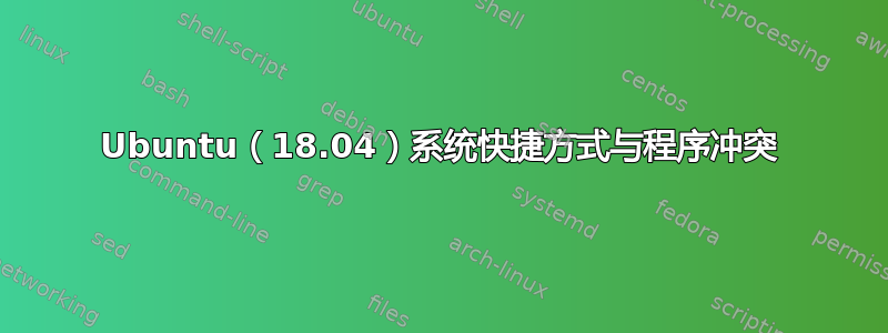 Ubuntu（18.04）系统快捷方式与程序冲突