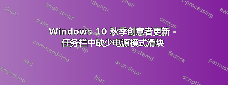 Windows 10 秋季创意者更新 - 任务栏中缺少电源模式滑块