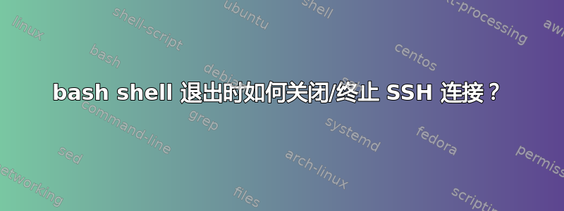 bash shell 退出时如何关闭/终止 SSH 连接？