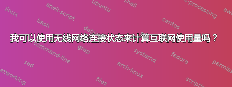 我可以使用无线网络连接状态来计算互联网使用量吗？