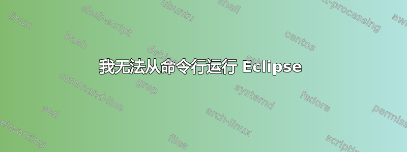 我无法从命令行运行 Eclipse