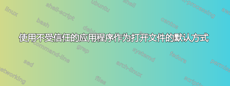 使用不受信任的应用程序作为打开文件的默认方式