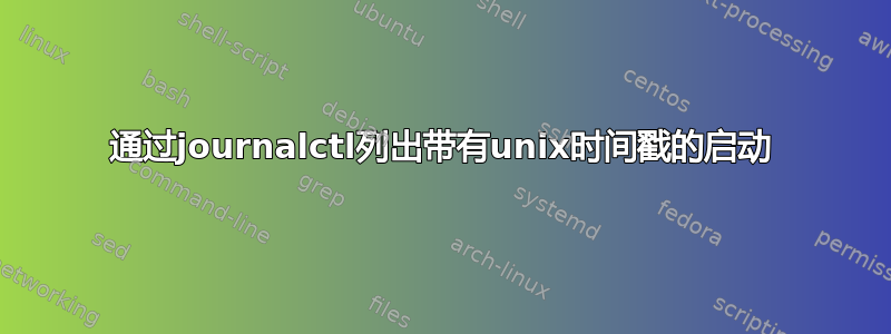 通过journalctl列出带有unix时间戳的启动