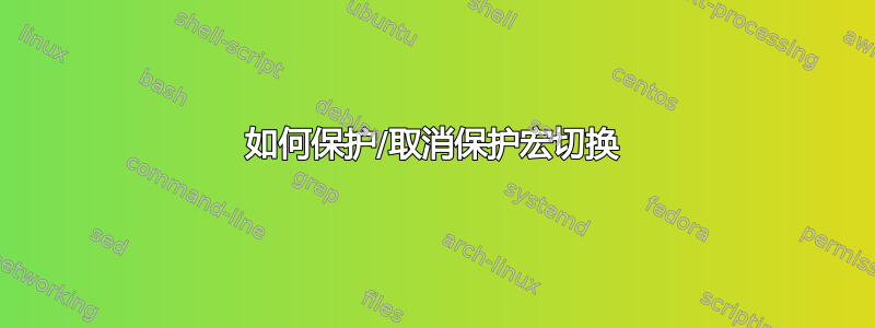 如何保护/取消保护宏切换