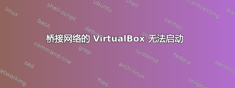 桥接网络的 VirtualBox 无法启动 