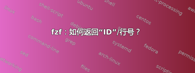 fzf：如何返回“ID”/行号？