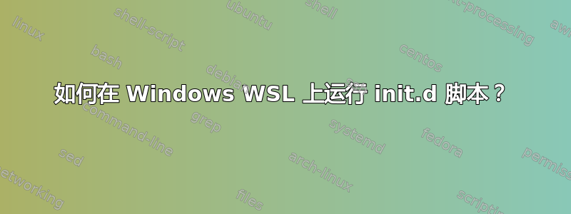 如何在 Windows WSL 上运行 init.d 脚本？