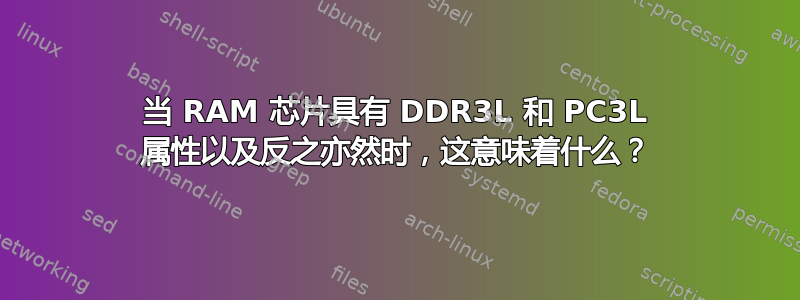 当 RAM 芯片具有 DDR3L 和 PC3L 属性以及反之亦然时，这意味着什么？