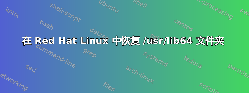 在 Red Hat Linux 中恢复 /usr/lib64 文件夹