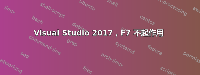 Visual Studio 2017，F7 不起作用