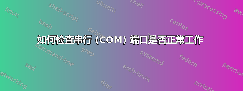 如何检查串行 (COM) 端口是否正常工作