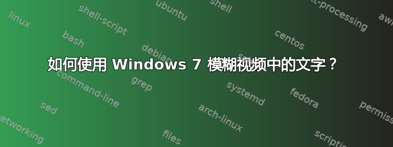 如何使用 Windows 7 模糊视频中的文字？