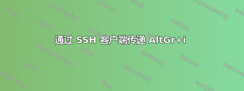 通过 SSH 客户端传递 AltGr+i