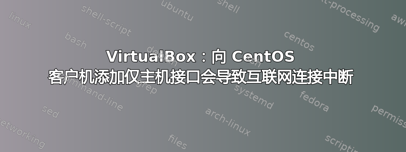 VirtualBox：向 CentOS 客户机添加仅主机接口会导致互联网连接中断