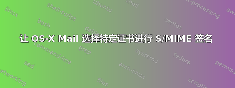 让 OS-X Mail 选择特定证书进行 S/MIME 签名