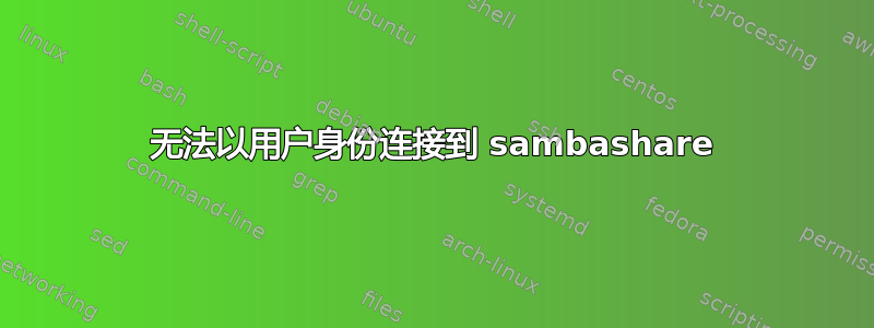 无法以用户身份连接到 sambashare